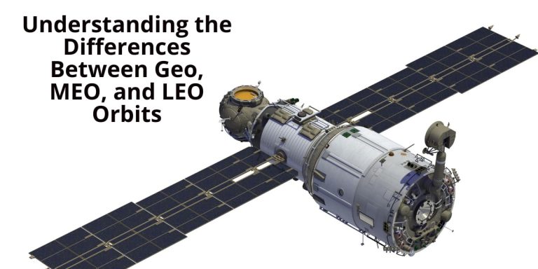 Understanding the Differences Between Geo, MEO, and LEO Orbits