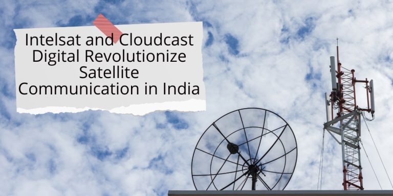 Intelsat and Cloudcast Digital Revolutionize Satellite Communication in India-min