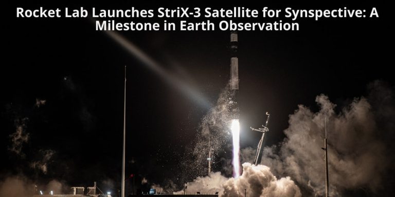 Rocket Lab Launches StriX-3 Satellite for Synspective_ A Milestone in Earth Observation