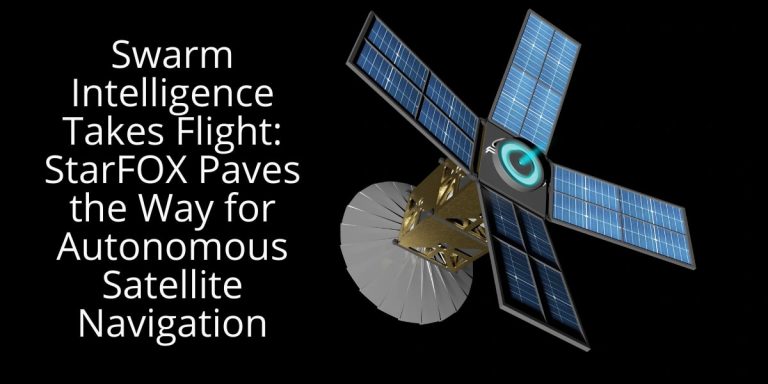 Swarm Intelligence Takes Flight_ StarFOX Paves the Way for Autonomous Satellite Navigation